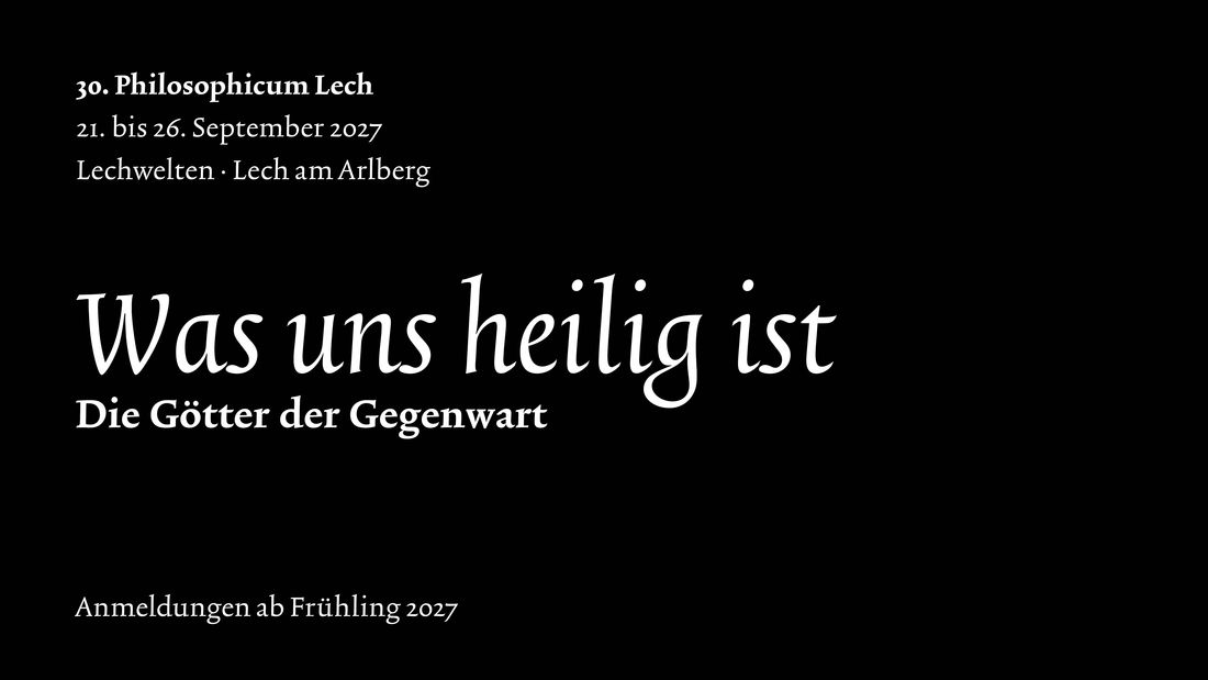 Ankündigung: 30. Philosophicum Lech 2027 mit dem Thema: „Was uns heilig ist“ Termin 21. bis 26. September 2027